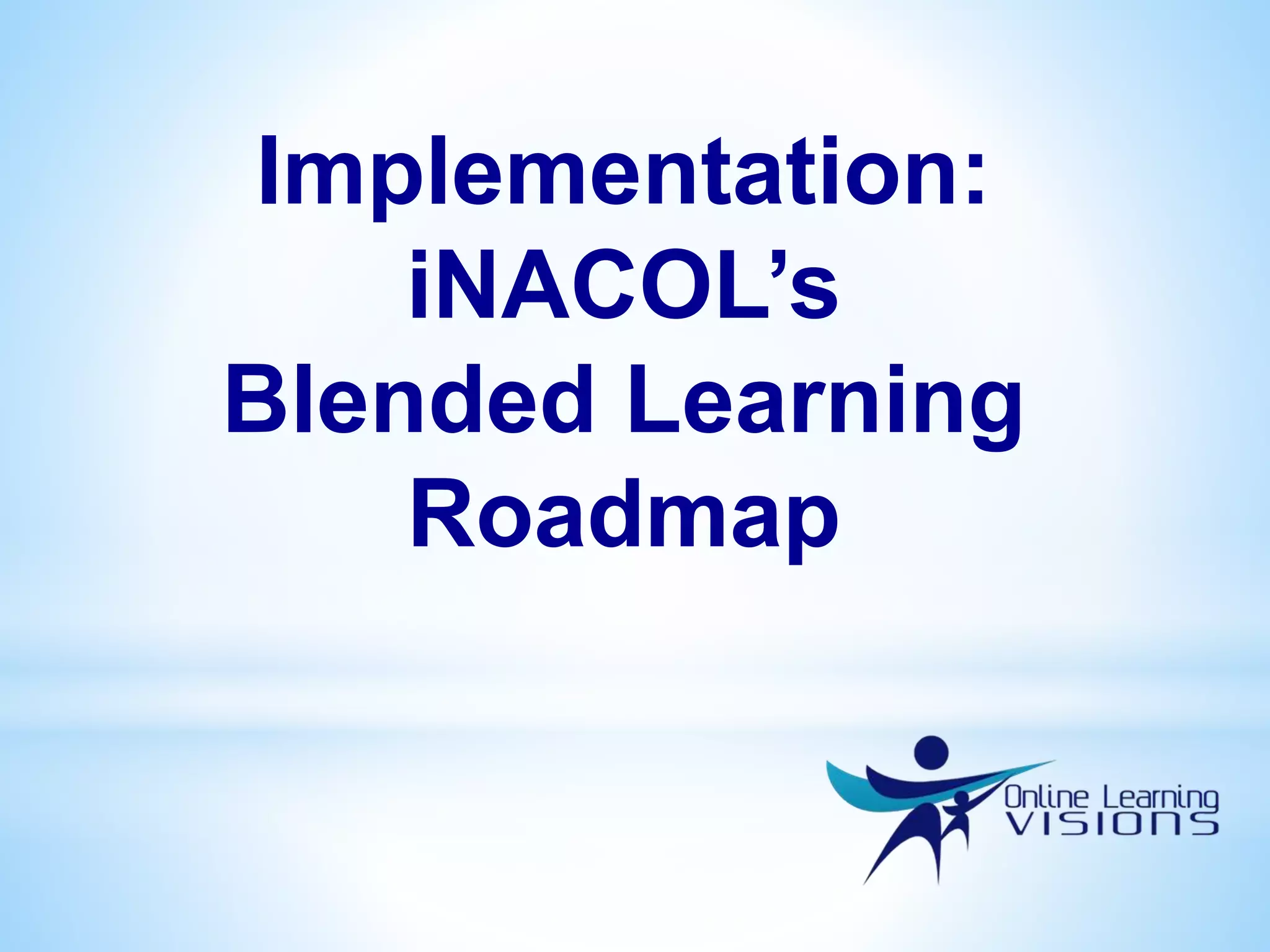Implementation:
iNACOL’s
Blended Learning
Roadmap
 