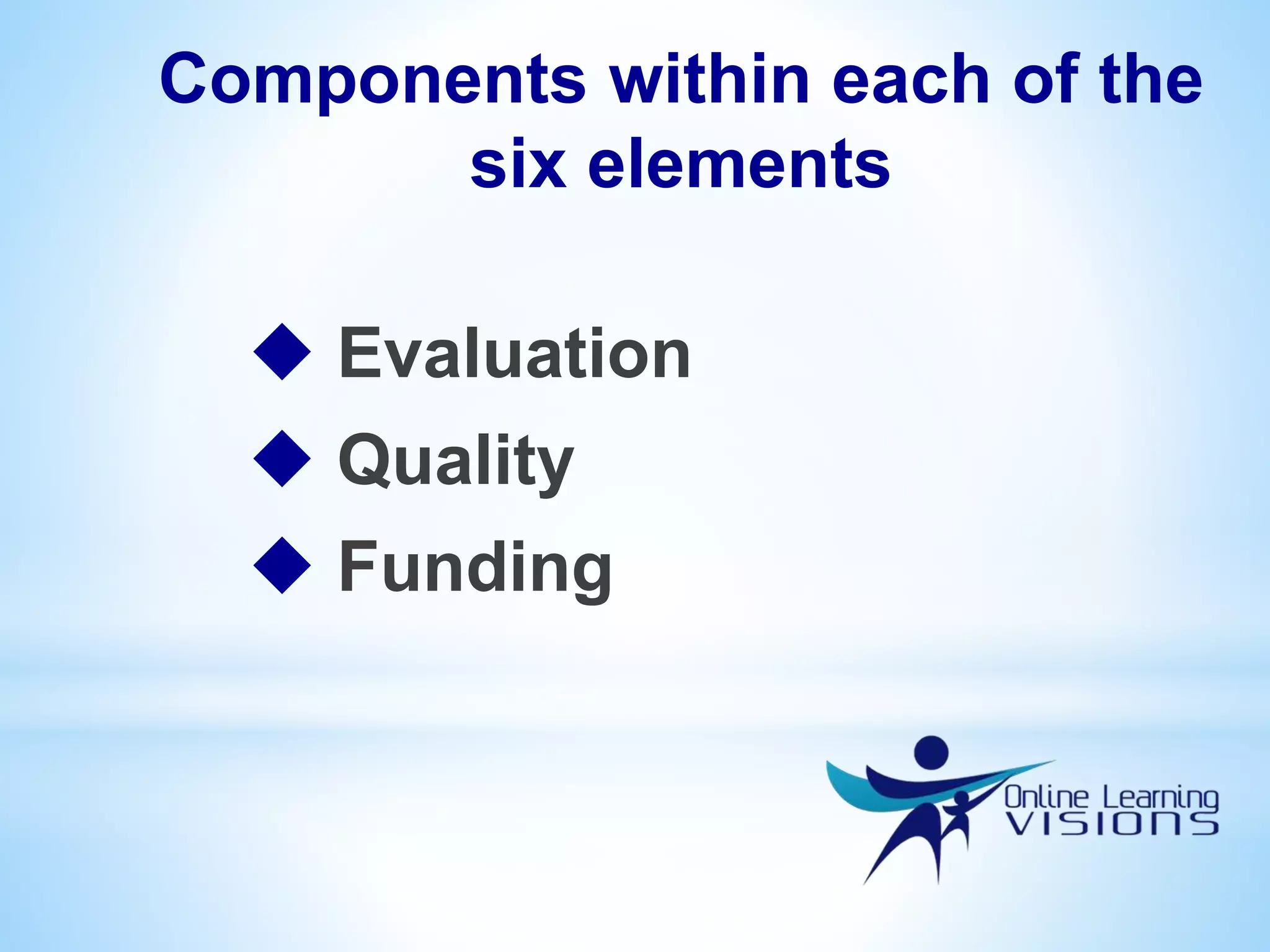 Components within each of the
six elements
 Evaluation
 Quality
 Funding
 