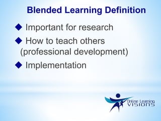  Important for research
 How to teach others
(professional development)
 Implementation
Blended Learning Definition
 