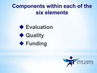 Components within each of the
six elements
 Evaluation
 Quality
 Funding
 