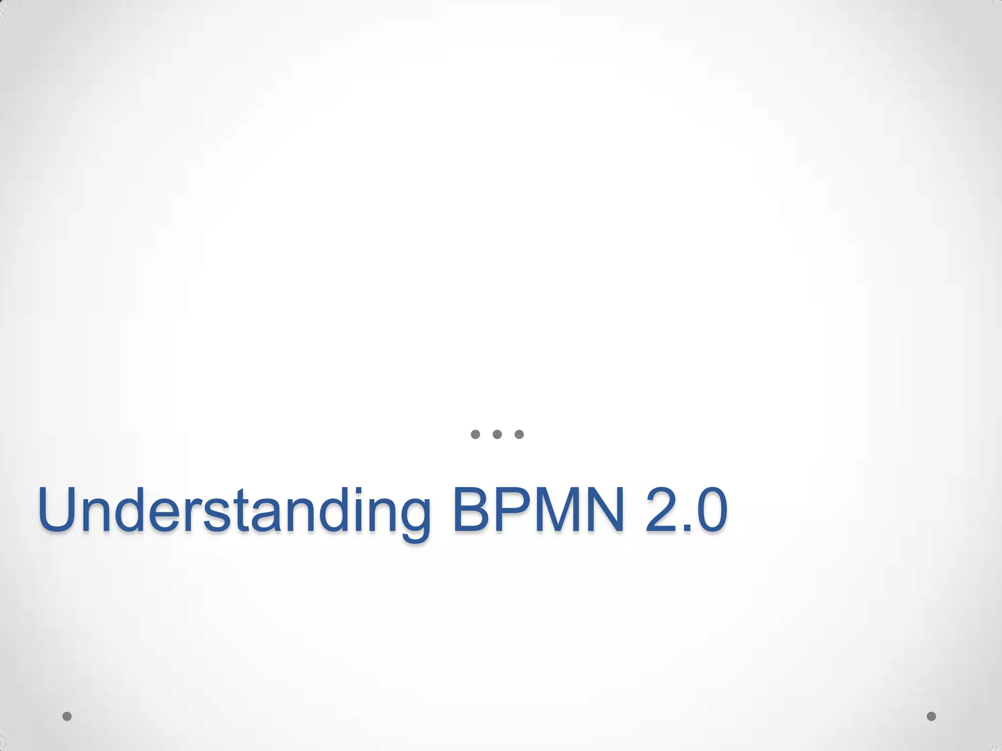 Understanding BPMN 2.0
 