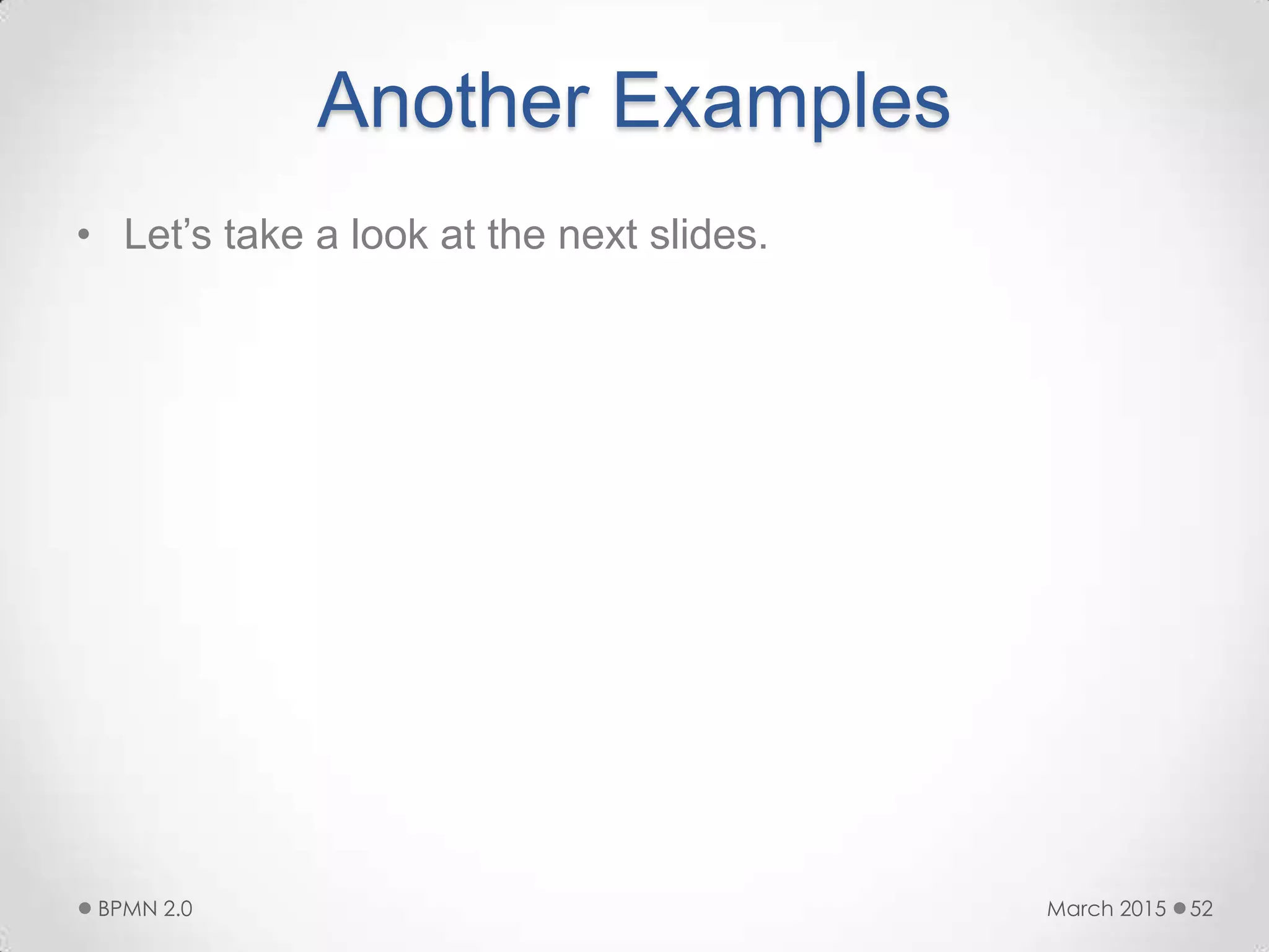 Another Examples
• Let’s take a look at the next slides.
March 2015BPMN 2.0 52
 
