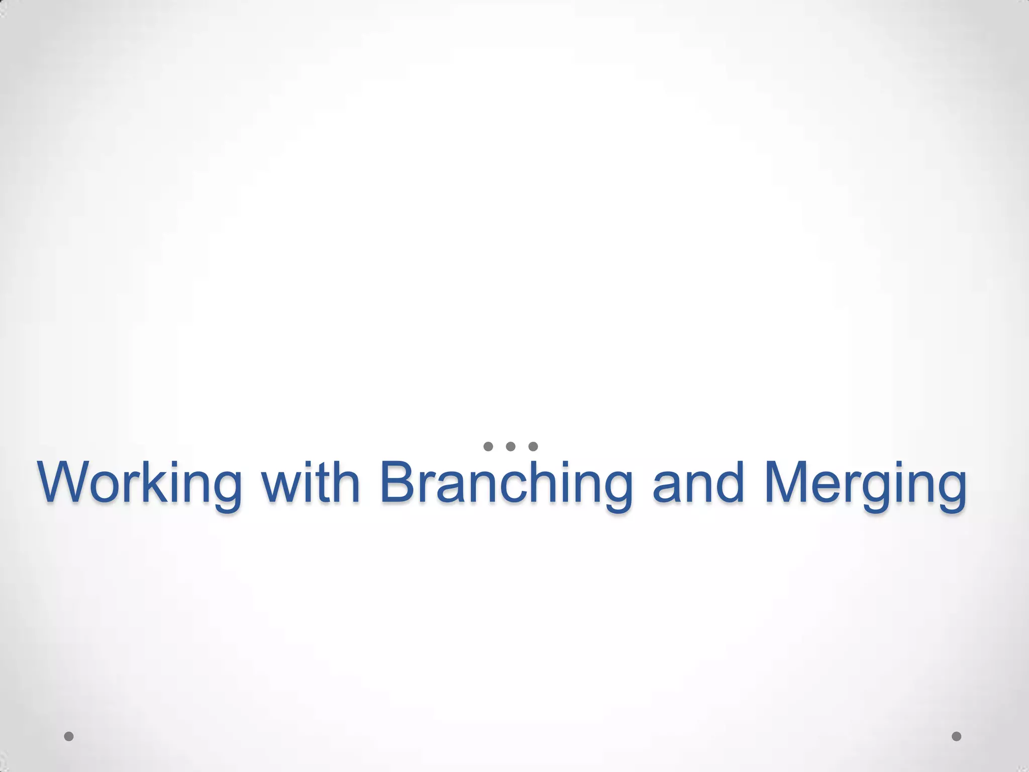 Working with Branching and Merging
 