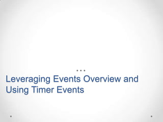 Leveraging Events Overview and
Using Timer Events
 