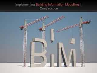 Implementing Building Information Modelling in
Construction
 