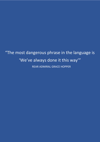 “The most dangerous phrase in the language is
‘We’ve always done it this way’”
REAR ADMIRAL GRACE HOPPER
 