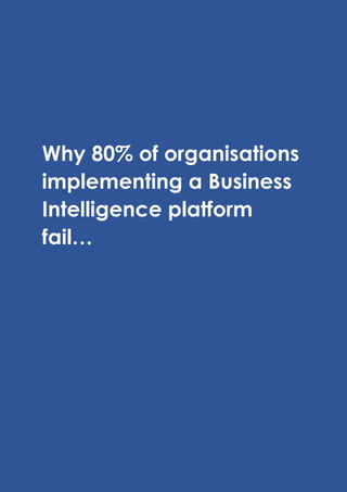 Why 80% of organisations
implementing a Business
Intelligence platform
fail…
 