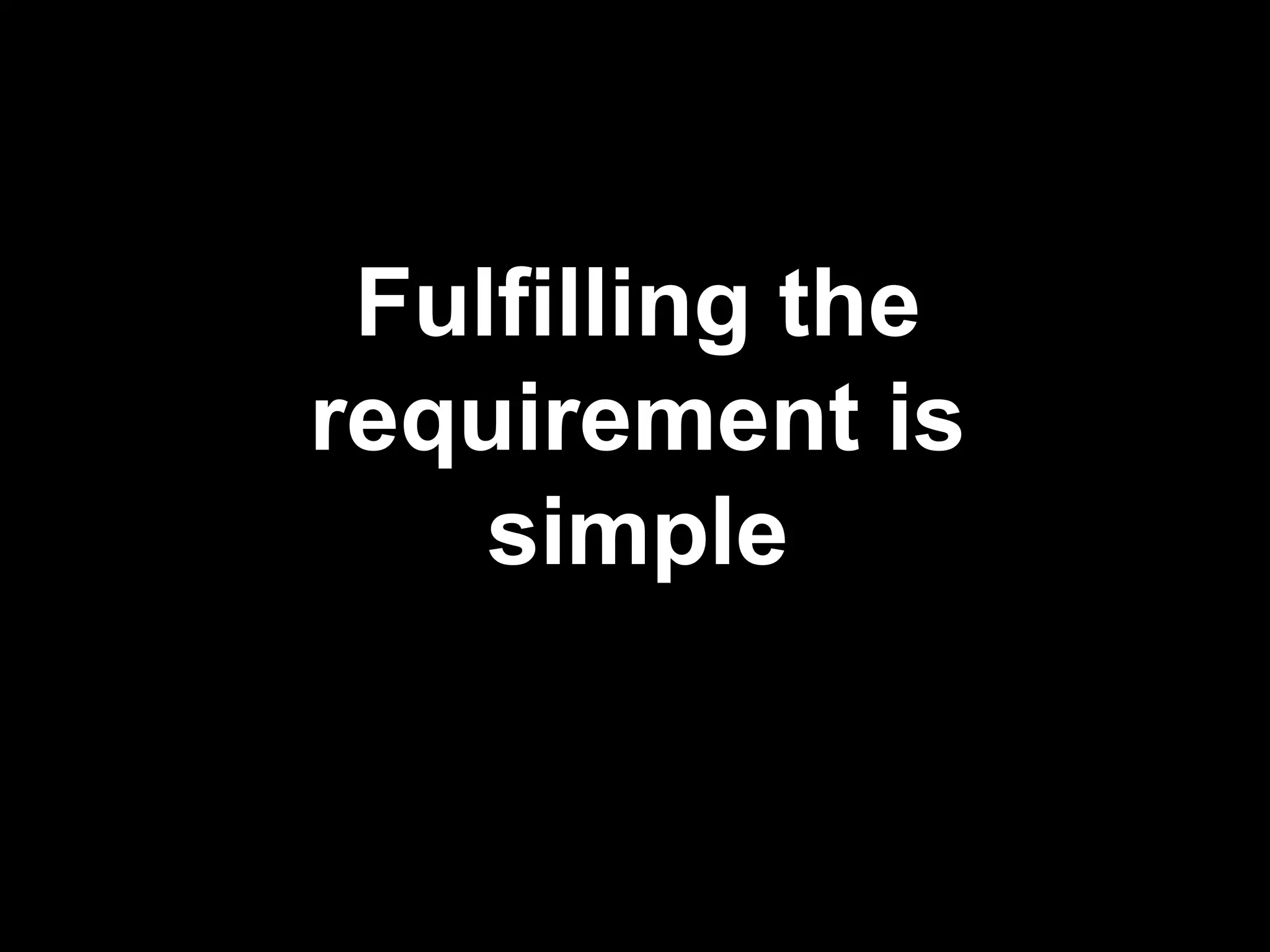 Fulfilling the
requirement is
simple
 