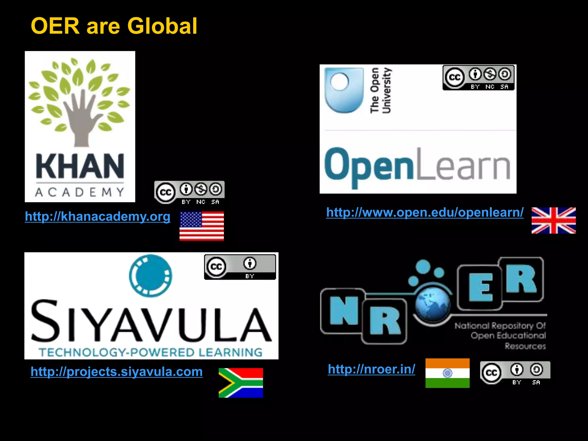 OER are Global
http://khanacademy.org
http://projects.siyavula.com http://nroer.in/
http://www.open.edu/openlearn/
 