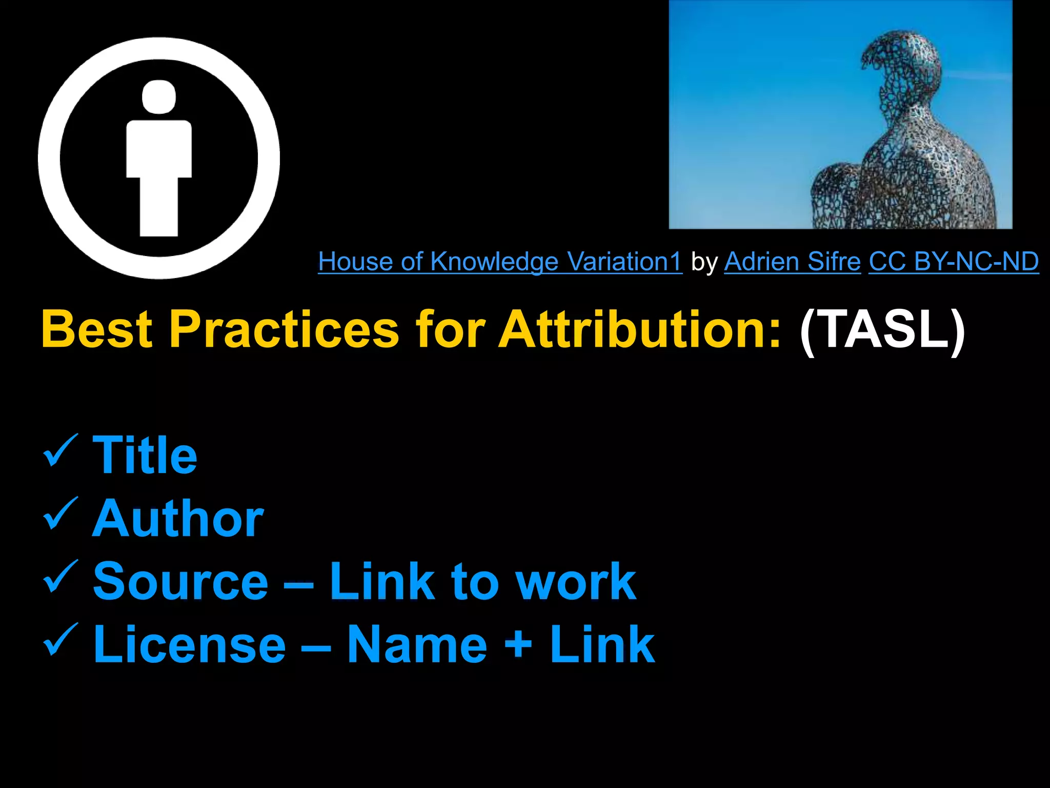 Best Practices for Attribution: (TASL)
 Title
 Author
 Source – Link to work
 License – Name + Link
House of Knowledge Variation1 by Adrien Sifre CC BY-NC-ND
 