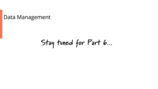 Data Management

Stay tuned for Part 6…

 
