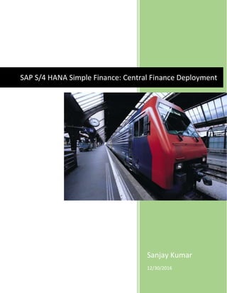 Sanjay Kumar
12/30/2016
SAP S/4 HANA Simple Finance: Central Finance Deployment
 