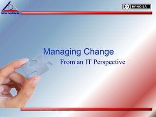 Managing Change
                     From an IT Perspective




Copyright Batton Consulting Inc. 2006
 