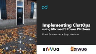 Implementing ChatOps
using Microsoft Power Platform
Eldert Grootenboer • @egrootenboer
 