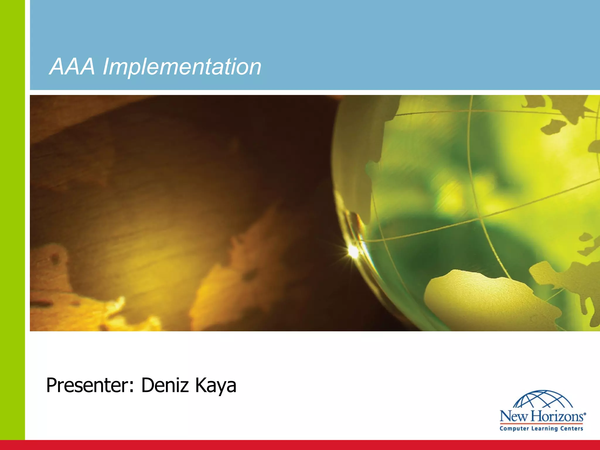 AAA Implementation Presenter: Deniz Kaya