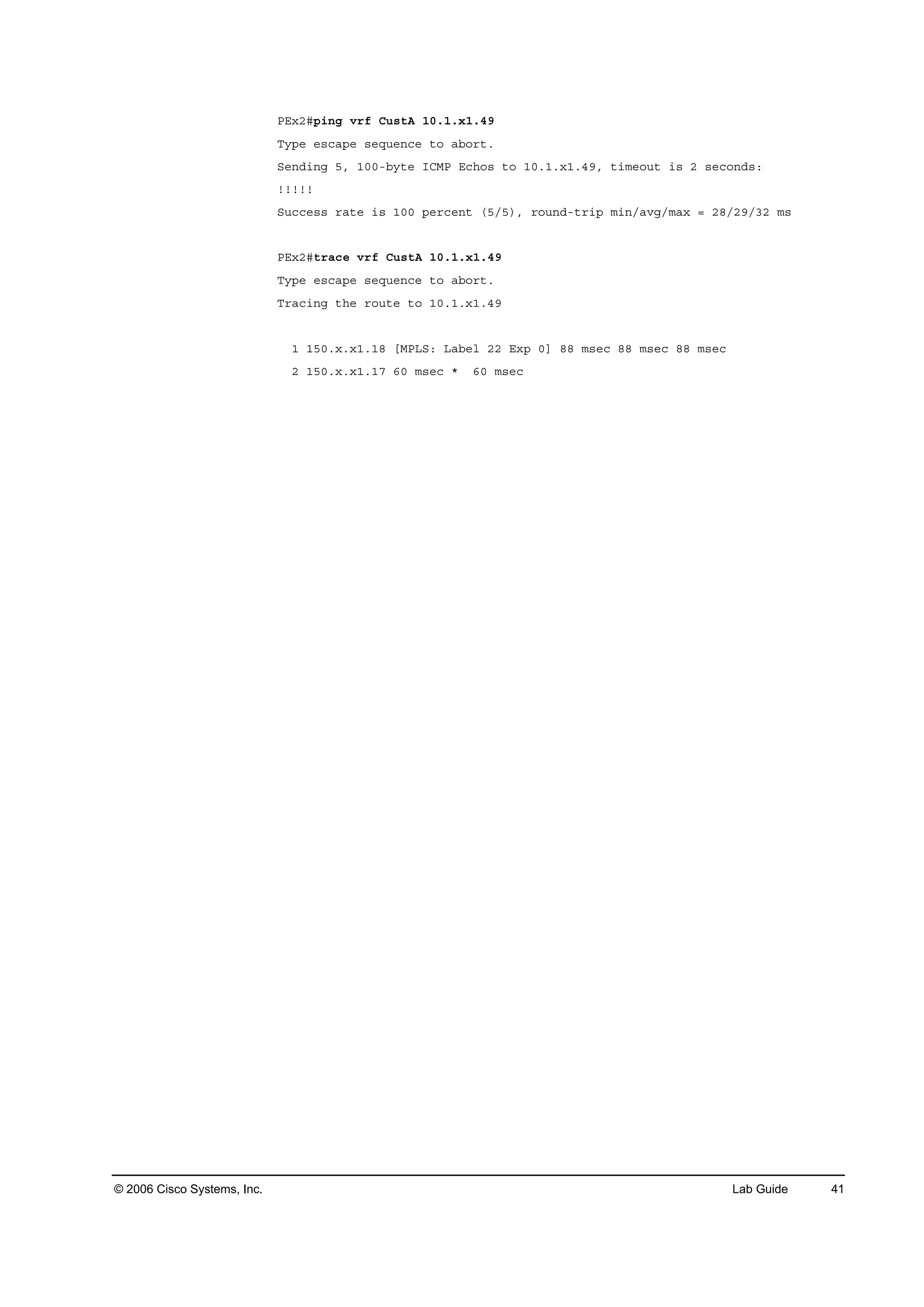 © 2006 Cisco Systems, Inc. Lab Guide 41
ĐŰ¨îý°·˛ą Ş®ş Ý«­¬ß ďđňďň¨ďňěç
Ě§°» »­˝ż°» ­»Ż«»˛˝» ¬± żľ±®¬ň
Í»˛Ľ·˛ą ëô ďđđóľ§¬» ×ÝÓĐ Ű˝¸±­ ¬± ďđňďň¨ďňěçô ¬·ł»±«¬ ·­ î ­»˝±˛Ľ­ć
˙˙˙˙˙
Í«˝˝»­­ ®ż¬» ·­ ďđđ °»®˝»˛¬ řëńë÷ô ®±«˛Ľó¬®·° ł·˛ńżŞąńłż¨ ă îčńîçńíî ł­
ĐŰ¨îý¬®ż˝» Ş®ş Ý«­¬ß ďđňďň¨ďňěç
Ě§°» »­˝ż°» ­»Ż«»˛˝» ¬± żľ±®¬ň
Ě®ż˝·˛ą ¬¸» ®±«¬» ¬± ďđňďň¨ďňěç
ď ďëđň¨ň¨ďňďč ĹÓĐÔÍć Ôżľ»´ îî Ű¨° đĂ čč ł­»˝ čč ł­»˝ čč ł­»˝
î ďëđň¨ň¨ďňďé ęđ ł­»˝ ö ęđ ł­»˝
 