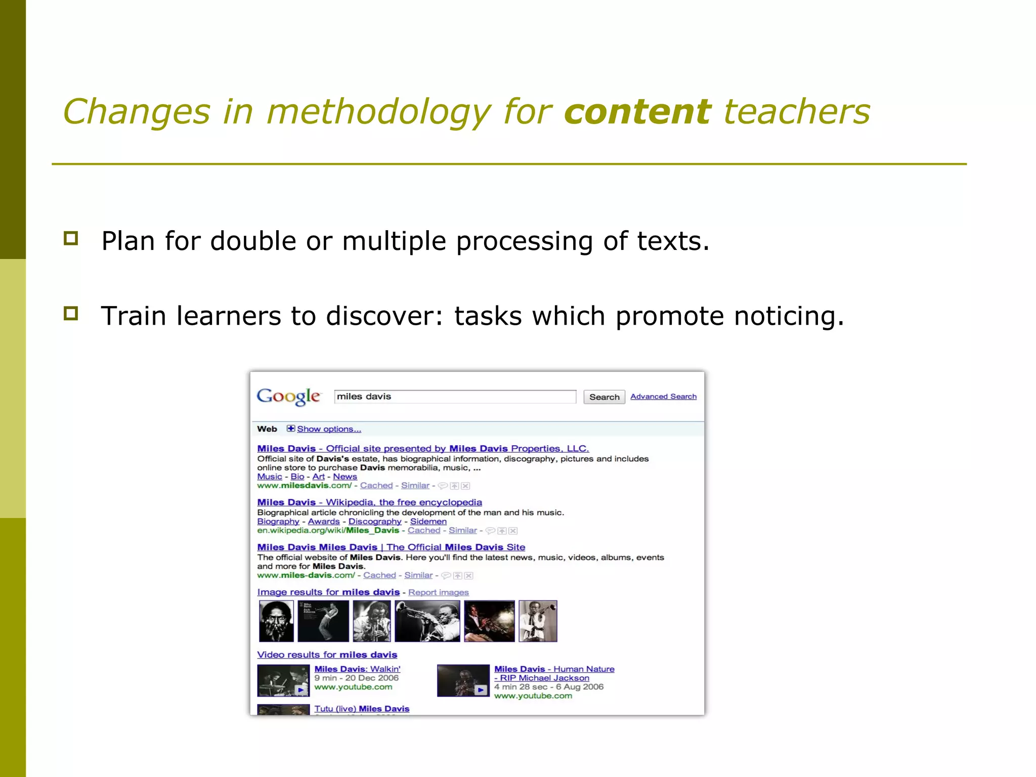 Changes in methodology for content teachers
 Plan for double or multiple processing of texts.
 Train learners to discover: tasks which promote noticing.
 