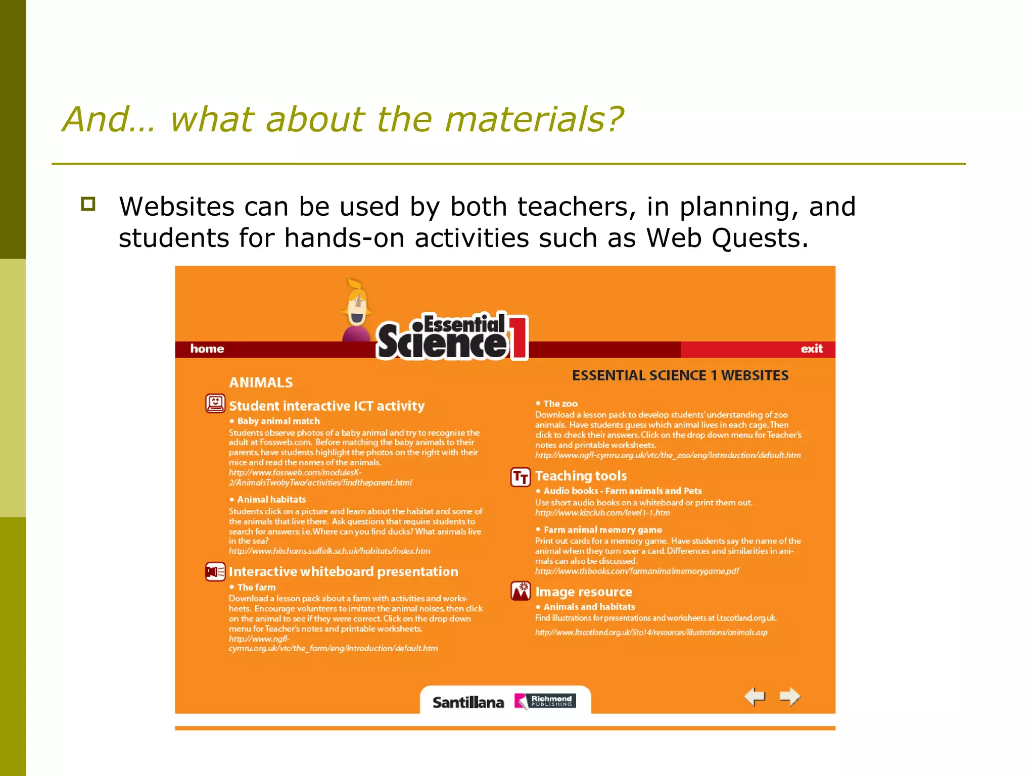 And… what about the materials?
 Websites can be used by both teachers, in planning, and
students for hands-on activities such as Web Quests.
 