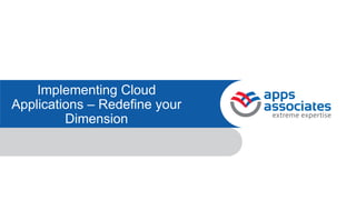 Implementing Cloud
Applications – Redefine your
Dimension
 