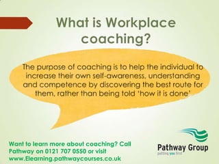 Want to learn more about coaching? Call
Pathway on 0121 707 0550 or visit
www.Elearning.pathwaycourses.co.uk
 