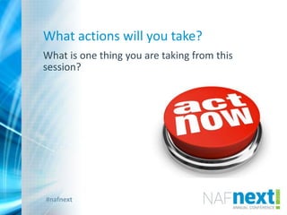 #nafnext
What actions will you take?
What is one thing you are taking from this
session?
 
