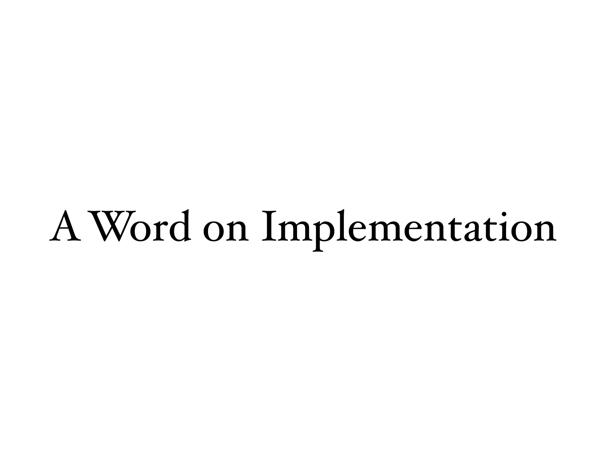 AWord on Implementation
 