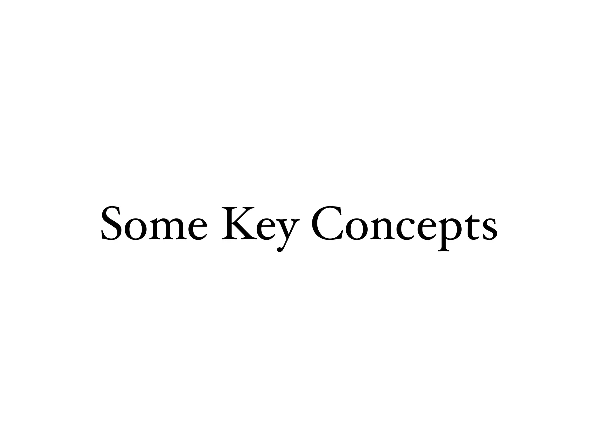 Some Key Concepts
 
