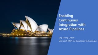 Enabling
Continuous
Integration with
Azure Pipelines
Eng Teong Cheah
Microsoft MVP for Developer Technologies
 