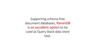 Supporting schema-free
document databases, RavenDB
is an excellent option to be
used as Query Stack data store
tool.
 