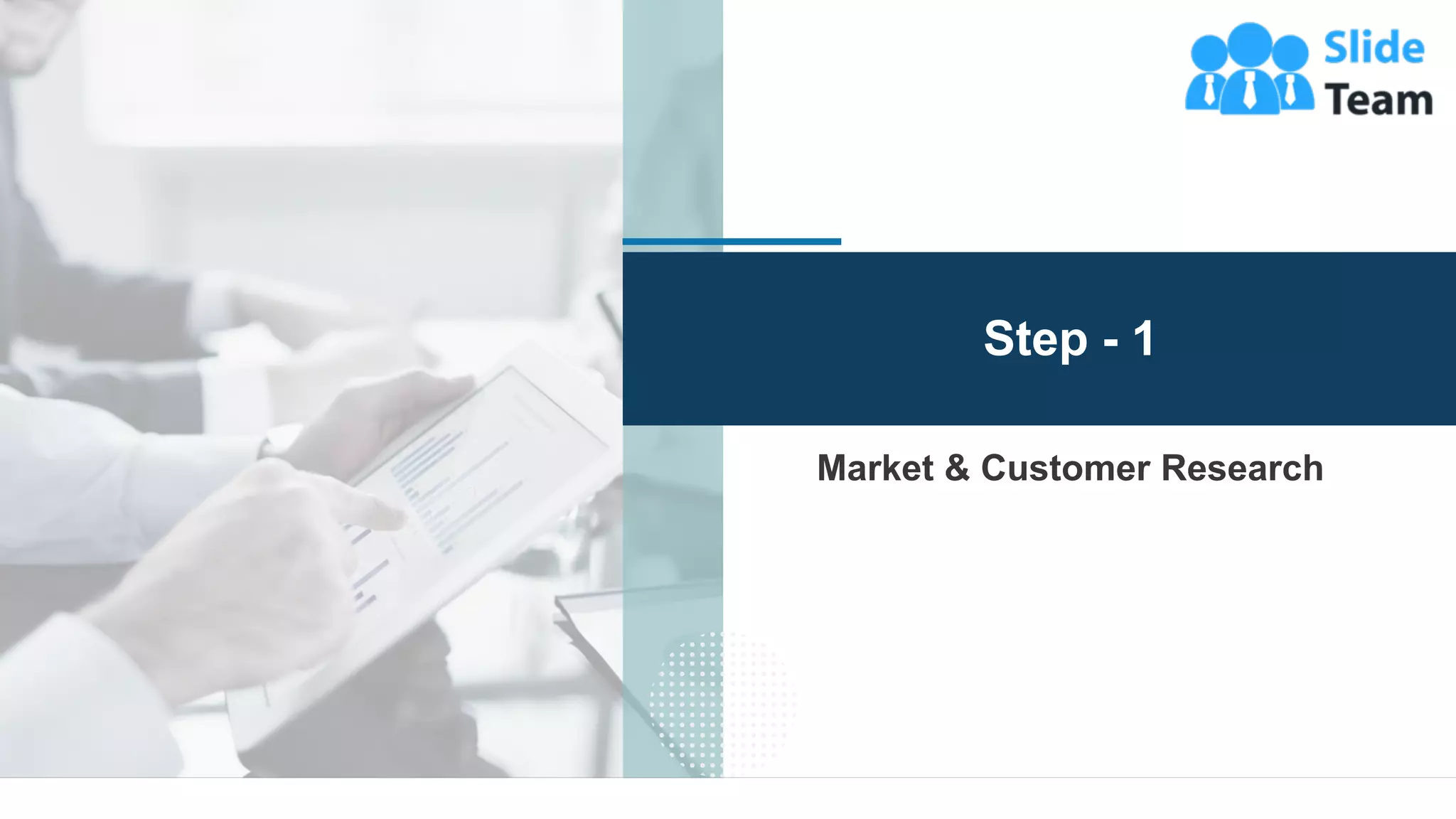 12
Market & Customer Research
Step - 1
 