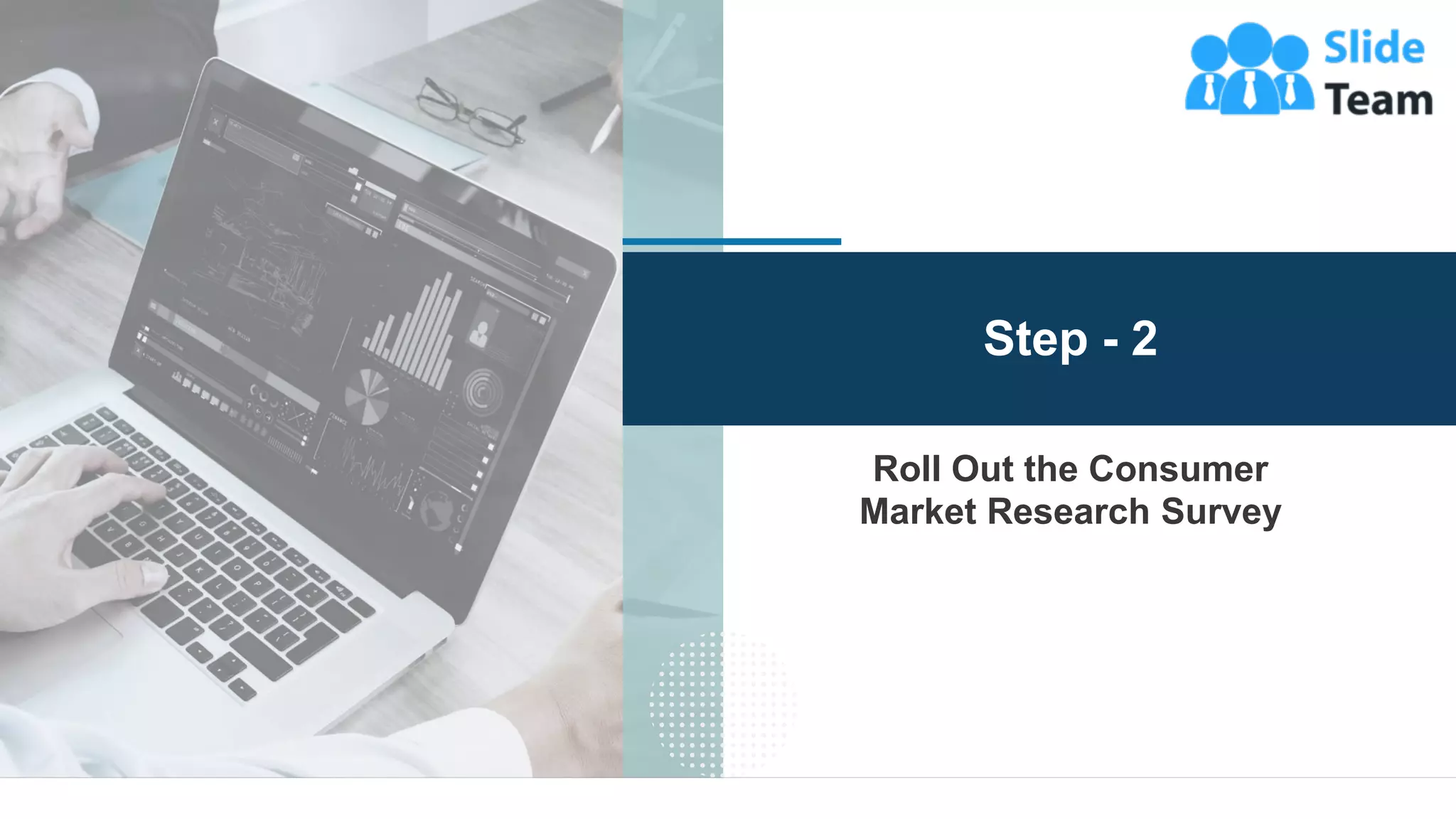 24
Roll Out the Consumer
Market Research Survey
Step - 2
 
