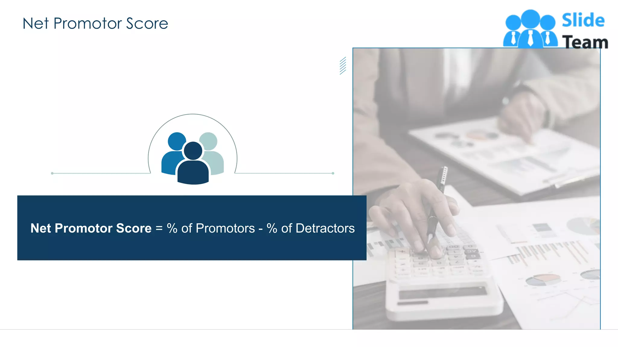 Net Promotor Score
41
Net Promotor Score = % of Promotors - % of Detractors
This slide is 100% editable. Adapt it to your needs and capture your audience's attention.
 