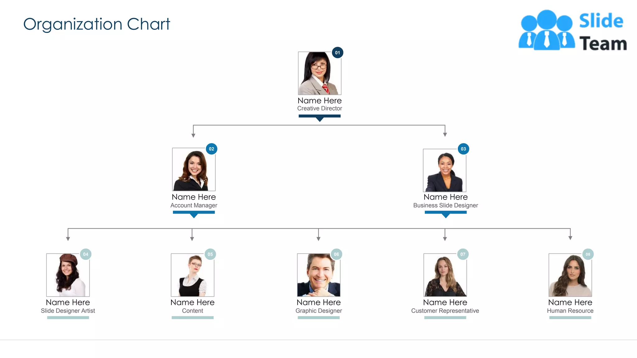 Organization Chart
49
Human Resource
Name Here
Slide Designer Artist
Name Here
Content
Name Here
Graphic Designer Customer Representative
Name HereName Here
Business Slide Designer
Name Here
Account Manager
Name Here
Creative Director
Name Here
01
02 03
04 05 06 07 08
 