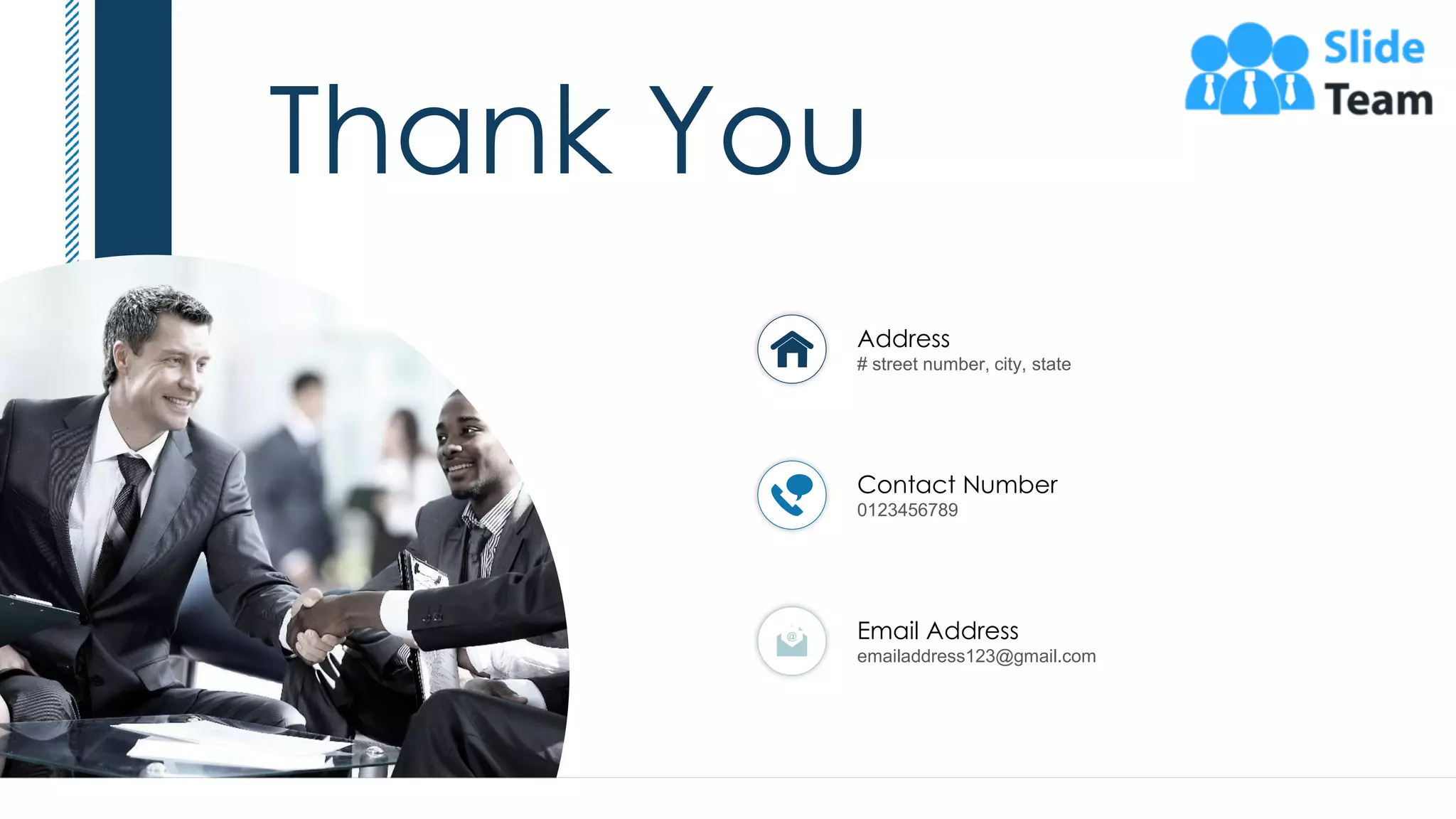 58
Address
# street number, city, state
Contact Number
0123456789
Email Address
emailaddress123@gmail.com
Thank You
 