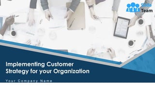Implementing Customer
Strategy for your Organization
Y o u r C o m p a n y N a m e
1
 