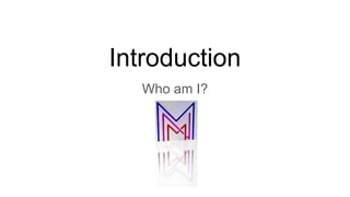 Introduction
Who am I?
 