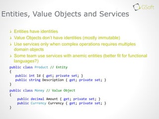 Entities have identities
Value Objects don’t have identities (mostly immutable)
Use services only with complex operations ...