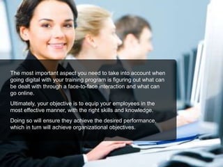 The most important aspect you need to take into account when
going digital with your training program is figuring out what...