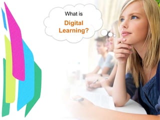 What is
Digital
Learning?
 