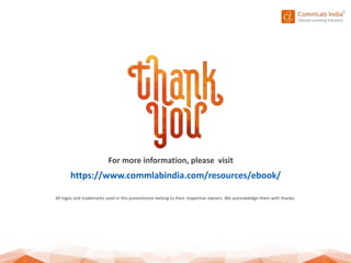 For more information, please visit
https://www.commlabindia.com/resources/ebook/
All logos and trademarks used in this pre...