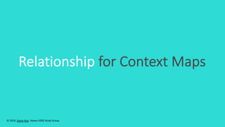 Relationship for Context Maps
© 2019, Eason Kuo, Taiwan iDDD Study Group
 