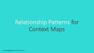 Relationship Patterns for
Context Maps
© 2019, Eason Kuo, Taiwan iDDD Study Group
 