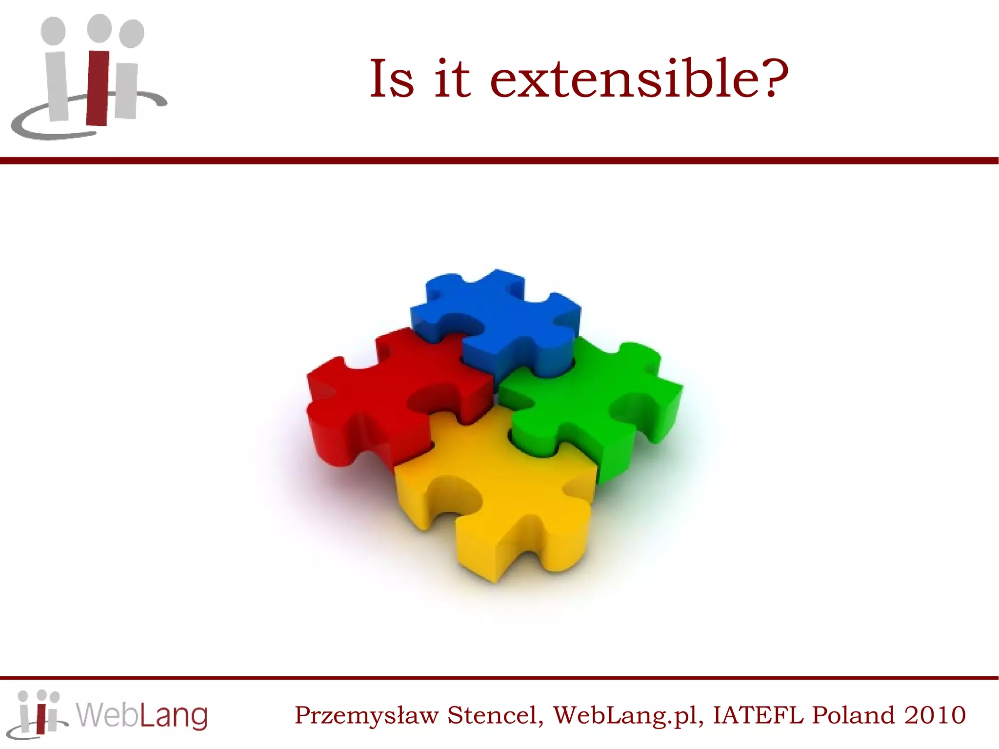 Is it extensible?




Przemysław Stencel, WebLang.pl, IATEFL Poland 2010
 