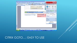 CITRIX GOTO…: EASY TO USE
 