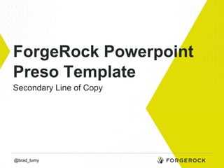ForgeRock Powerpoint
Preso Template
Secondary Line of Copy

@brad_tumy

 