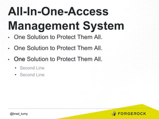 All-In-One-Access
Management System
• 

One Solution to Protect Them All.

• 

One Solution to Protect Them All.

• 

One Solution to Protect Them All.
•  Second Line
•  Second Line

@brad_tumy

 
