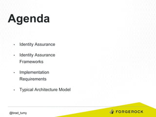 Agenda
• 

Identity Assurance

• 

Identity Assurance
Frameworks

• 

Implementation
Requirements

• 

Typical Architecture Model

@brad_tumy

 