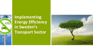 Implementing
Energy Efficiency
in Sweden’s
Transport Sector

 