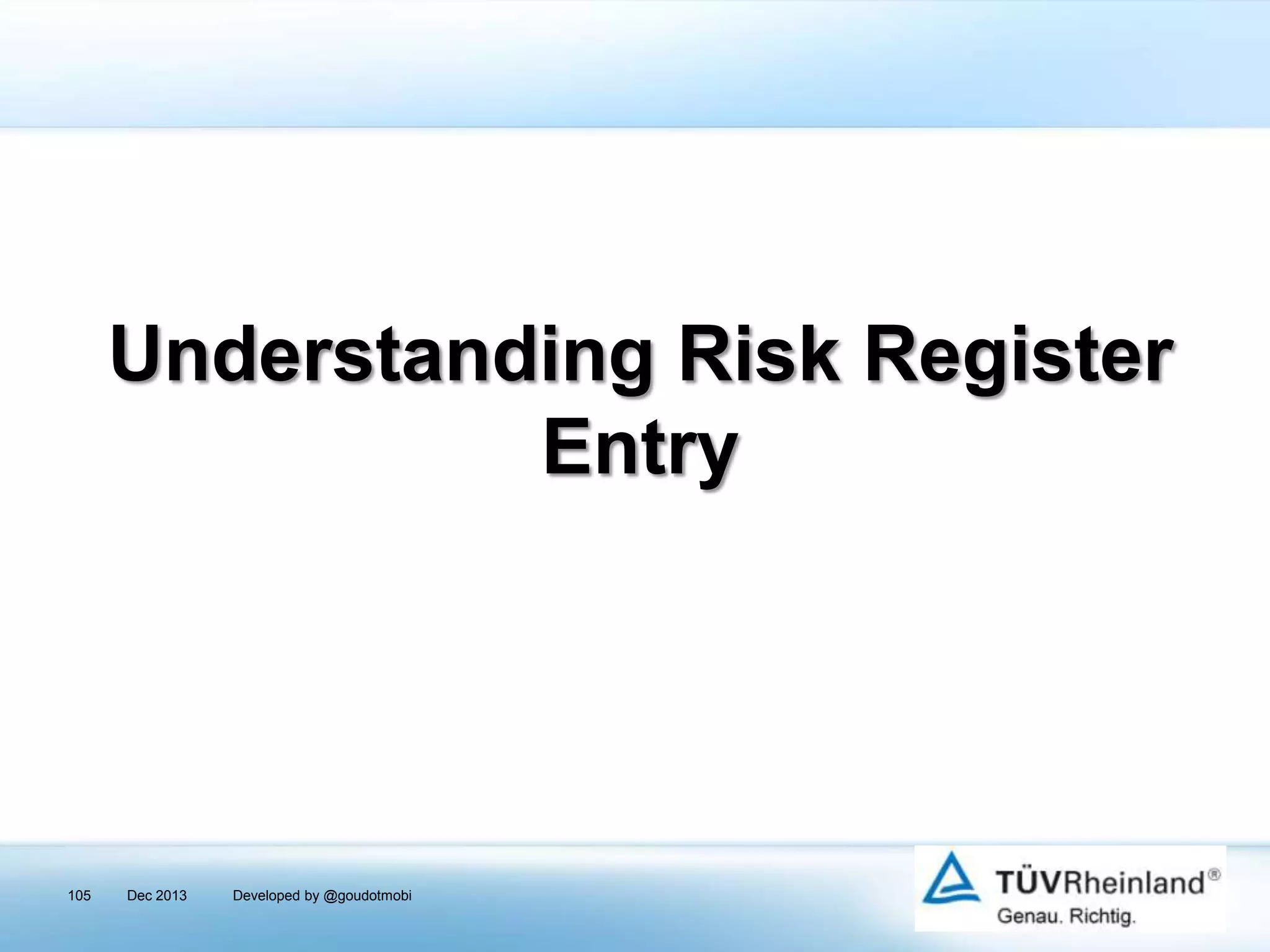Understanding Risk Register
Entry

105

Dec 2013

Developed by @goudotmobi

 
