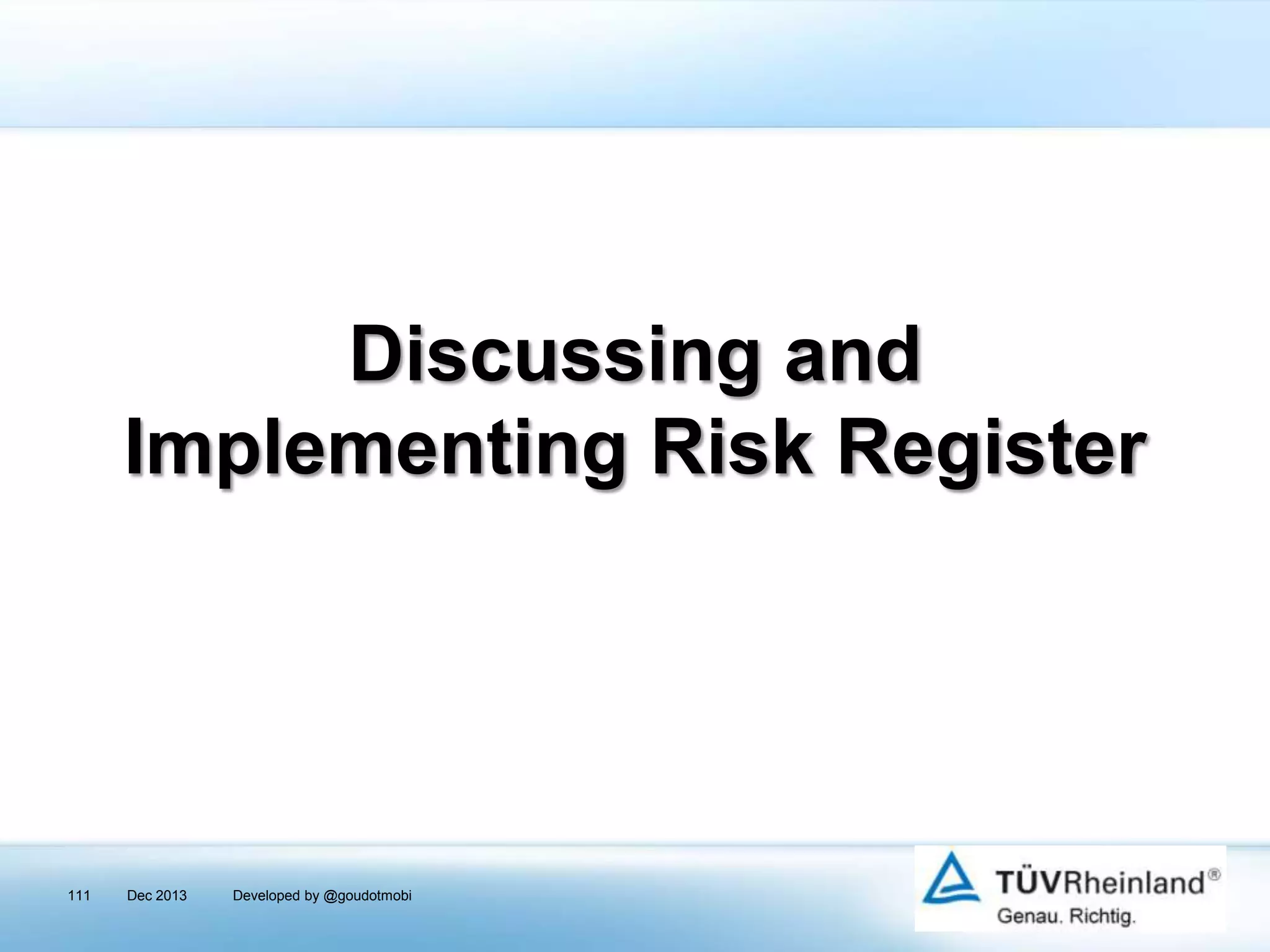 Discussing and
Implementing Risk Register

111

Dec 2013

Developed by @goudotmobi

 